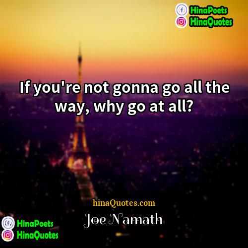Joe Namath Quotes | If you're not gonna go all the